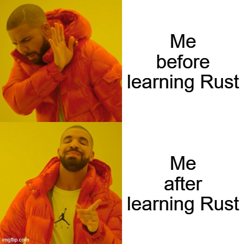 A meme featuring Drake in two different postures. In the first, he is cringing and holding up a hand and the caption says: "Me before learning Rust." In the second posture, he is smiling and the caption says: "Me after learning Rust."