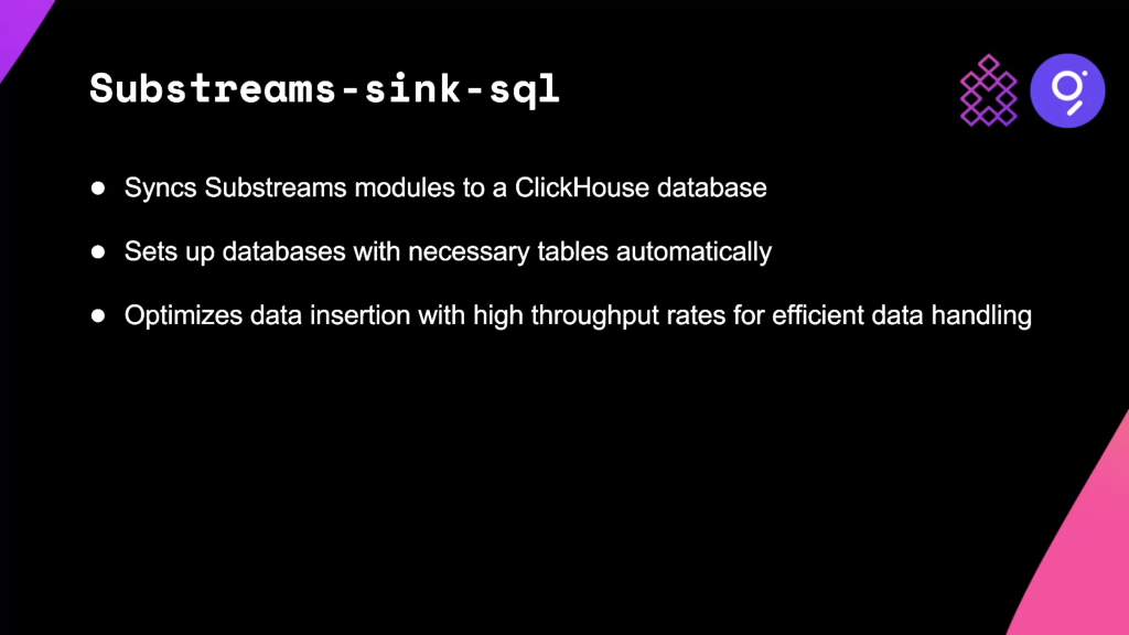 A screenshot of a presentation slide with the title: Substreams-sink-sql. Syncs Substreams modules to a ClickHouse database. Sets up databases with necessary tables automatically. Optimizes data insertion with high throughput rates for efficient data handling.