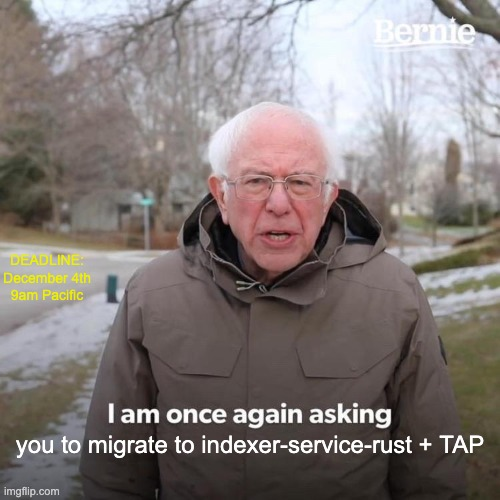 A meme of Bernie Sanders that reads "I am once again asking you to migrate to Indexer Service Rust and TAP. The deadline is December 4, 9AM Pacific time"